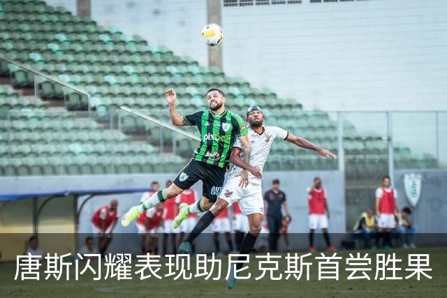 唐斯闪耀表现助尼克斯首尝胜果